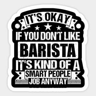 Barista lover It's Okay If You Don't Like Barista It's Kind Of A Smart People job Anyway Sticker